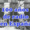 100 AÑOS DE RADIO EN ESPAÑA